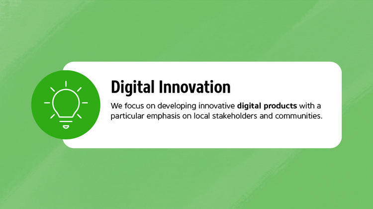 We focus on developing innovative digital products with a particular emphasis on local stakeholders and communities.